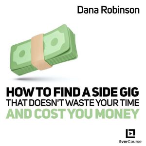 How to Find a Side Gig That Doesn't Waste Your Time and Cost You Money, Dana Robinson