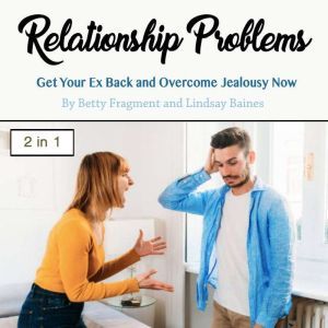Relationship Problems: Get Your Ex Back and Overcome Jealousy Now, Lindsay Baines