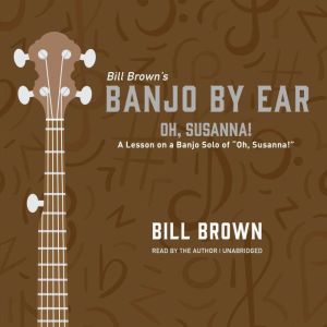 Oh, Susanna!: A Lesson on a Banjo Solo of “Oh, Susanna!” , Bill Brown