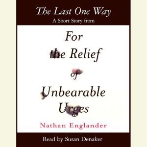 The Last One Way: A Short Story from For the Relief of Unbearable Urges, Nathan Englander