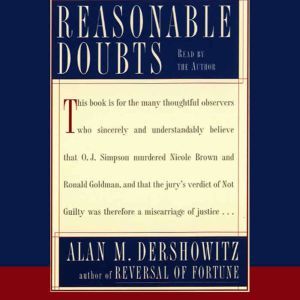 Reasonable Doubts: The O.J. Simpson Case and the Criminal Justice System, Alan M. Dershowitz