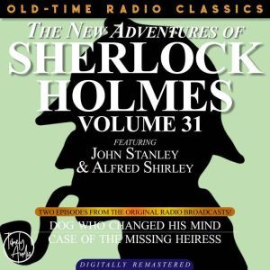 THE NEW ADVENTURES OF SHERLOCK HOLMES, VOLUME 31; EPISODE 1: THE DOG WHO CHANGED HIS MIND ??EPISODE 2: THE CASE OF THE MISSING HEIRESS, Edith Meiser