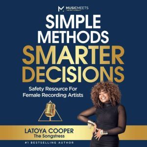 SIMPLE METHODS SMARTER DECISIONS: Safety Resource For Female Recording Artists, Latoya Cooper