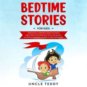 Bedtime Stories For Kids: Adventures, Meditation Stories For Kids To Help Children Fall Asleep Fast, Thrive And Achieve Mindfulness, Relaxation And Go To Sleep Feeling Calm, Uncle Teddy