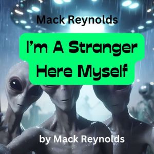 Mack Reynolds: I'm A Stranger Here Myself: One can't be too cautious about the people one meets in Tangier. They're all weirdies of one kind or another. Me? Oh, I'm a Stranger here myself Oh,, Mack Reynolds