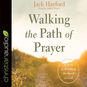 Walking the Path of Prayer: 10 Steps to Reaching the Heart of God, Jack Hayford