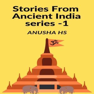 STORIES FROM ANCIENT INDIA series -1: From various sources, Anusha HS