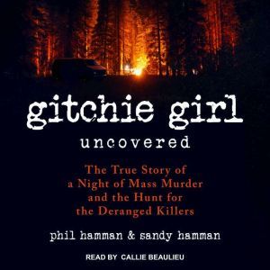 Gitchie Girl Uncovered: The True Story of a Night of Mass Murder and the Hunt for the Deranged Killers, Phil Hamman