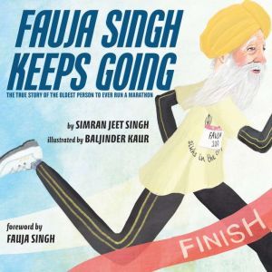 Fauja Singh Keeps Going: The True Story of the Oldest Person to Ever Run a Marathon, Simran Jeet Singh