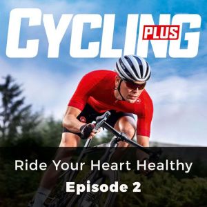 Cycling Plus: Ride Your Heart Healthy: Episode 2, Andy Ward