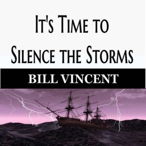 It's Time to Silence the Storms, Bill Vincent