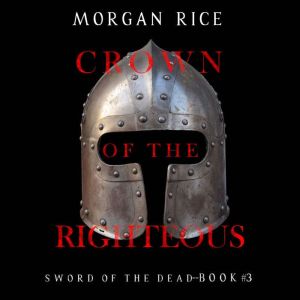 Crown of the Righteous (Sword of the DeadBook Three): Digitally narrated using a synthesized voice, Morgan Rice