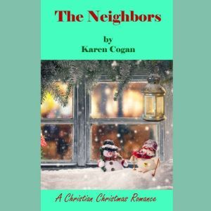 The Neighbors: A Christian Christmas Romance, Karen Cogan