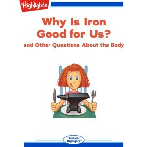 Why Is Iron Good for Us?: and Other Questions About the Body, Highlights for Children