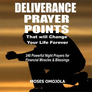 Deliverance Prayer Points That Will Change Your Life Forever: 240 Powerful Night Prayers for Financial Miracles and Blessings, Moses Omojola