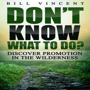 Don't Know What to Do?: Discover Promotion in the Wilderness, Bill Vincent