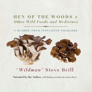 Hen of the Woods & Other Wild Foods and Medicines: A Guided Tour Including Folklore, Steve Brill