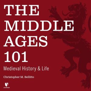 The The Middle Ages 101: Medieval History and Life, Christopher M. Bellitto