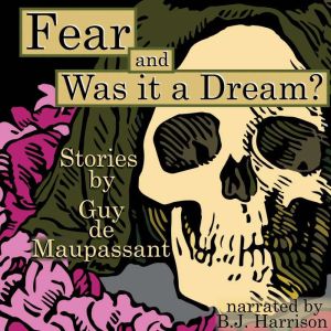 Fear and Was It a Dream?: Stories: Classic Tales Edition, Guy de Maupassant