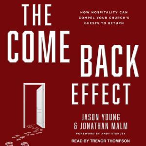 The Come Back Effect: How Hospitality Can Compel Your Church's Guests to Return, Jonathan Malm