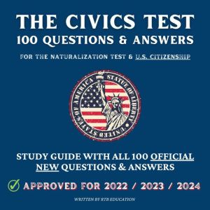 The Civics Test - 100 Questions & Answers for the Naturalization Test & U.S. Citizenship: Study Guide with all 100 Official New Questions & Answers (Approved For 2022/2023/2024), RTB Education