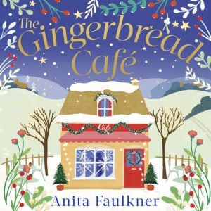 The Gingerbread Cafe: Curl up this winter with the most heart-warming festive romance set in the Cotswolds, Anita Faulkner