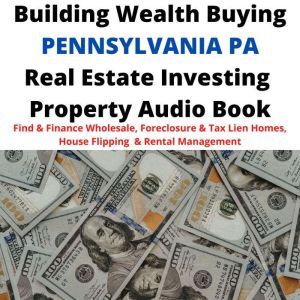 Building Wealth Buying PENNSYLVANIA PA Real Estate Investing Property Audio Book: Find & Finance Wholesale, Foreclosure & Tax Lien Homes, House Flipping  & Rental Management, Brian Mahoney