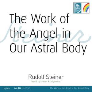 The Work of the Angel on our Astral Body, Rudolf Steiner
