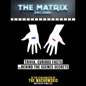 The Matrix Decoded: Trivia, Curious Facts And Behind The Scenes Secrets  Of The Film Directed By The Wachowskis, Filmic Life
