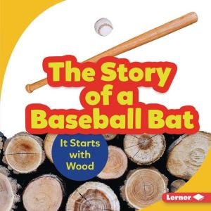 The Story of a Baseball Bat: It Starts with Wood, Robin Nelson
