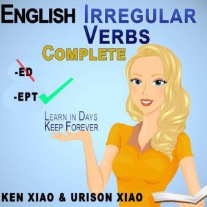 English Irregular Verbs Complete: Learn in Days, Keep Forever, Ken Xiao