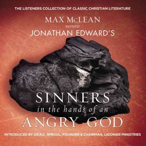 Jonathan Edwards' Sinners in the Hands of an Angry God: The Most Powerful Sermon Ever Preached on American Soil, Max McLean