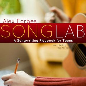 Songlab: A Songwriting Playbook for Teens, Alex Forbes