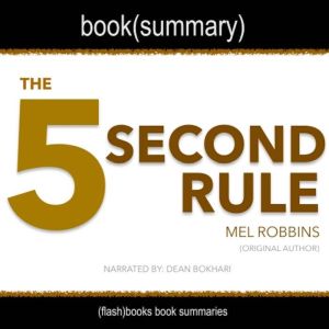 The 5 Second Rule by Mel Robbins - Book Summary: Transform Your Life, Work, and Confidence with Everyday Courage, FlashBooks