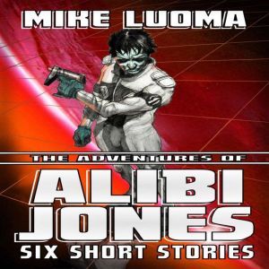 Adventures of Alibi Jones, The: Six Short Stories, Mike Luoma