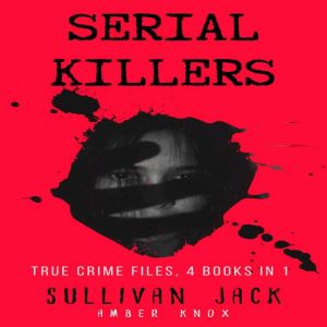 Serial Killers: True Crime Files, 4 Books in 1, Sullivan Jack