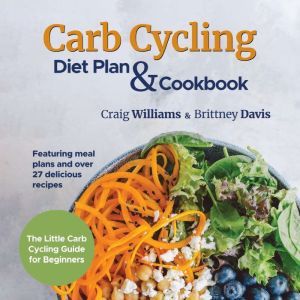 Carb Cycling Diet Plan & Cookbook: The Little Carb Cycling Guide for Beginners, Craig Williams