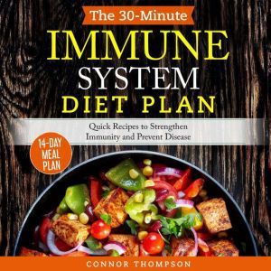 The 30-Minute Immune System Diet Plan: Quick Recipes to Strengthen Immunity and Prevent Disease, Connor Thompson