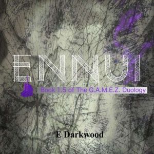 Ennui: Book 1.5 Of The G.A.M.E.Z. Duology, E Darkwood
