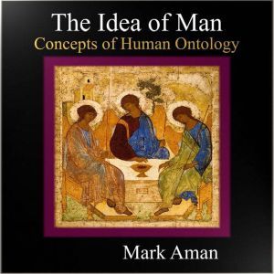 The Idea of Man: Concepts of Human Ontology, Mark Aman