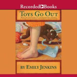 Toys Go Out: Being the Adventures of a Knowledgeable Stingray, a Toughy Little Buffalo, and Someone Called Plastic, Emily Jenkins