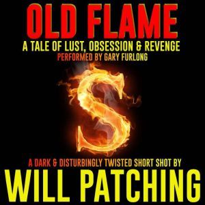 Old Flame: A twisted tale of lust, obsession and revenge, Will Patching