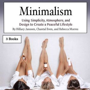 Minimalism: Using Simplicity, Atmosphere, and Design to Create a Peaceful Lifestyle, Rebecca Morres