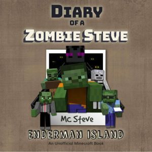 Diary Of A Zombie Steve Book 4 - Enderman Island: An Unofficial Minecraft Book, MC Steve