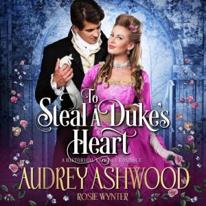 To Steal A Duke's Heart: A Clean Historical Regency Romance, Audrey Ashwood
