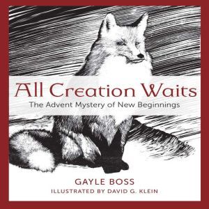 All Creation Waits: The Advent Mystery of New Beginnings, Gayle Boss