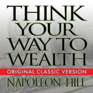 Think Your Way to Wealth, Napoleon Hill