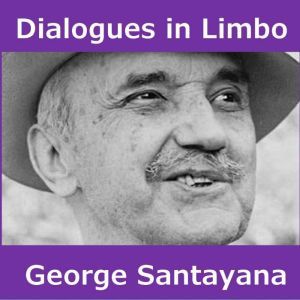 Dialogues in Limbo, George Santayana