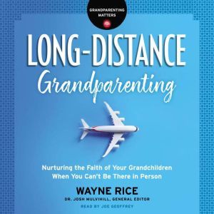 Long-Distance Grandparenting: Nurturing the Faith of Your Grandchildren When You Can't Be There in Person, Josh Mulvihill