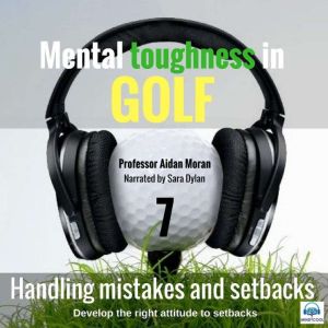 Mental toughness in Golf - 7 of 10 Handling Mistakes and Setbacks: Mental toughness in Golf, Professor Aidan Moran